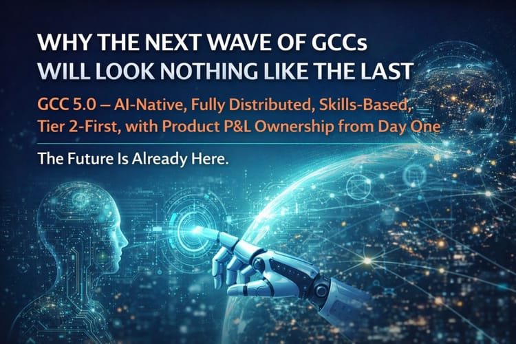 Why the Next Wave of GCCs Will Look Nothing Like the Last